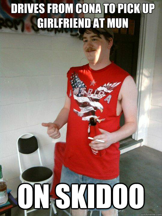 drives from CONA to pick up girlfriend at mun on skidoo  Redneck Randal