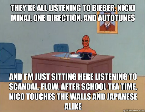 They're All Listening to Bieber, Nicki Minaj, One Direction, and Autotunes And I'm just sitting here Listening To Scandal, Flow, After School Tea Time, Nico Touches The Walls And Japanese Alike  masturbating spiderman