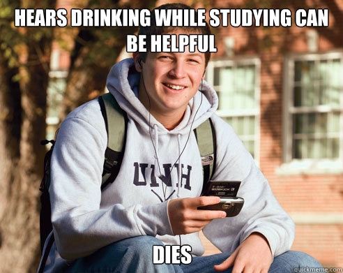 Hears drinking while studying can be helpful dies  College Freshman