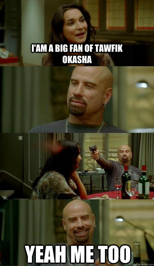 I'am a big fan of tawfik okasha yeah me too  Skinhead John