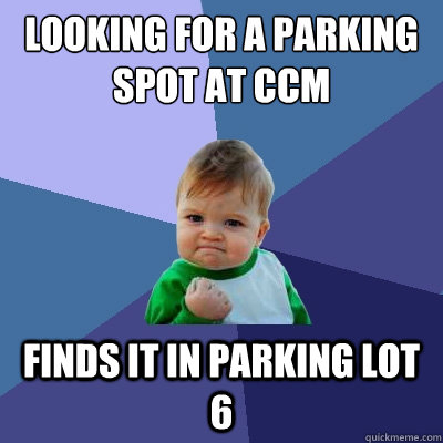 Looking for a parking spot at CCM Finds it in parking lot 6 - Looking for a parking spot at CCM Finds it in parking lot 6  Success Kid