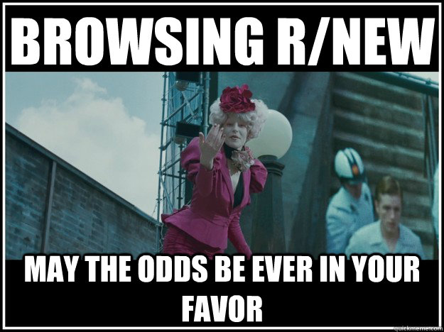 Browsing r/new may the odds be ever in your favor - Browsing r/new may the odds be ever in your favor  Misc