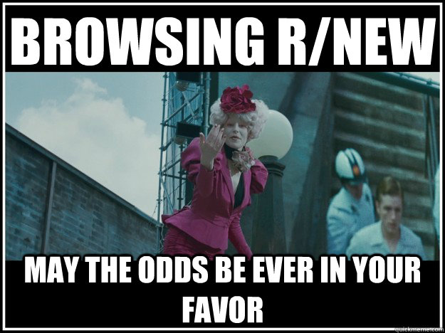 Browsing r/new may the odds be ever in your favor  