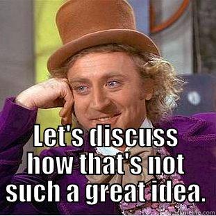  LET'S DISCUSS HOW THAT'S NOT SUCH A GREAT IDEA. Condescending Wonka