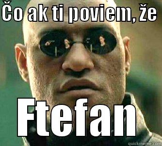 ČO AK TI POVIEM, ŽE  FTEFAN Matrix Morpheus
