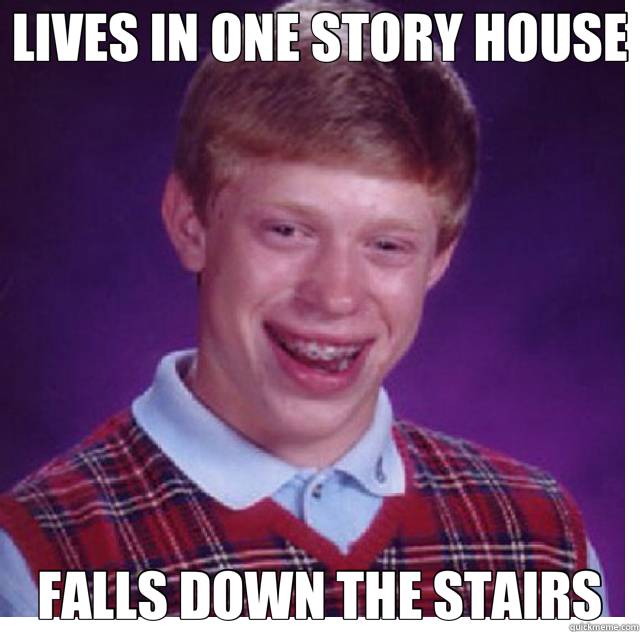 LIVES IN ONE STORY HOUSE FALLS DOWN THE STAIRS - LIVES IN ONE STORY HOUSE FALLS DOWN THE STAIRS  Misc