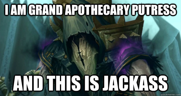 I am grand apothecary putress And this is Jackass - I am grand apothecary putress And this is Jackass  Putress jackass