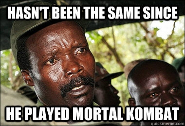 hasn't been the same since  he played mortal kombat  - hasn't been the same since  he played mortal kombat   Kony