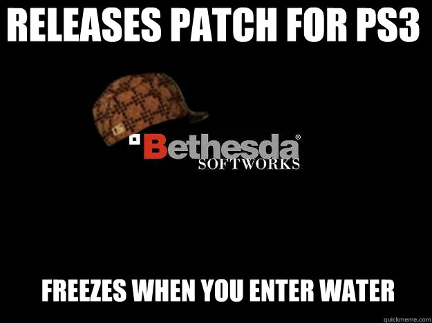 Releases patch for PS3 Freezes when you enter water  Scumbag Bethesda