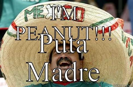 lol puta madre Mexican  - I'M PEANUT!!! PUTA MADRE Merry mexican