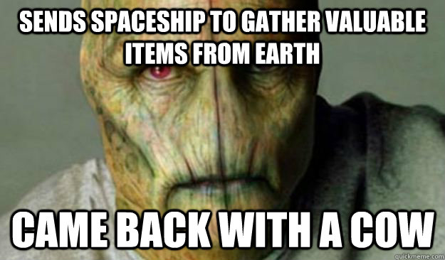 sends spaceship to gather valuable items from earth came back with a cow  Other World Problems