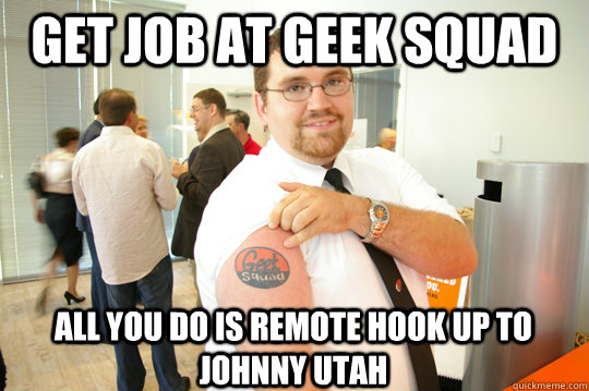 get job at geek squad all you do is remote hook up to Johnny Utah - get job at geek squad all you do is remote hook up to Johnny Utah  GeekSquad Gus