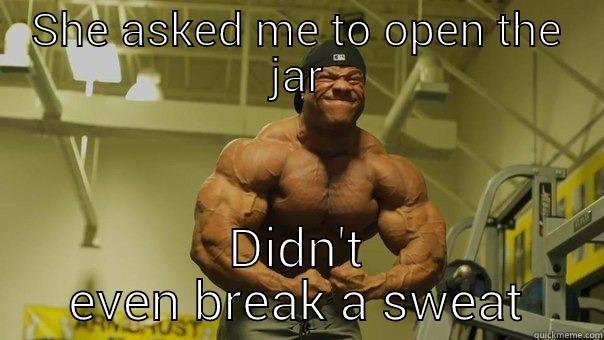 SHE ASKED ME TO OPEN THE JAR DIDN'T EVEN BREAK A SWEAT Misc