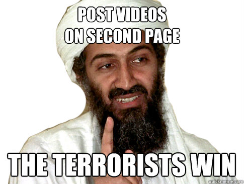 Post videos 
on second page The Terrorists Win  The Terrorists Win