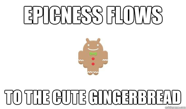 EPICNESS FLOWS TO THE CUTE GINGERBREAD   