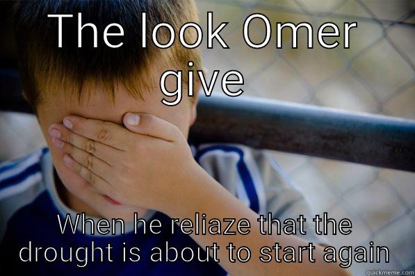 Omer  - THE LOOK OMER GIVE WHEN HE RELIAZE THAT THE DROUGHT IS ABOUT TO START AGAIN Confession kid