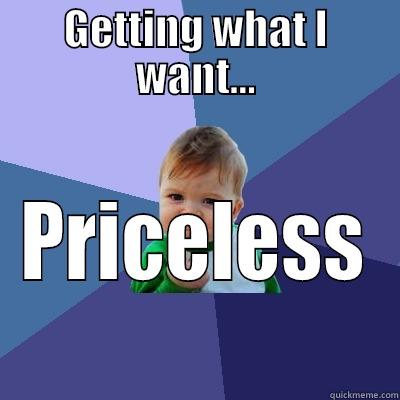 GETTING WHAT I WANT... PRICELESS Success Kid