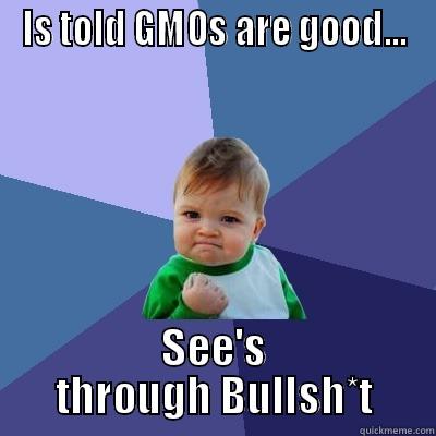 IS TOLD GMOS ARE GOOD... SEE'S THROUGH BULLSH*T Success Kid