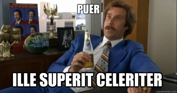 Puer ille superit celeriter  Ron burgundy