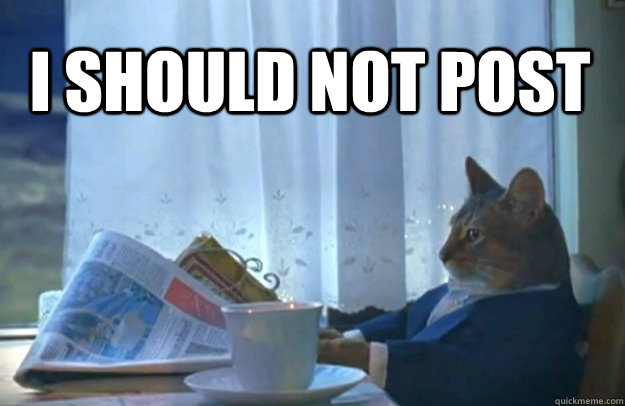 I Should not post  Sophisticated Cat