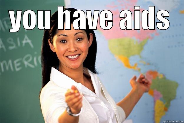 YOU HAVE AIDS  Unhelpful High School Teacher