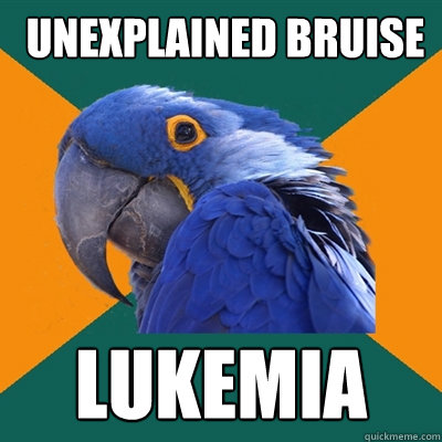 unexplained bruise lukemia  Paranoid Parrot