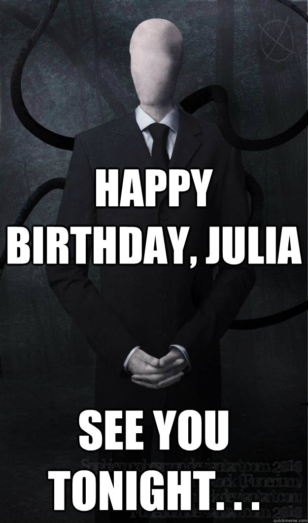 Happy birthday, Julia see you tonight. . 