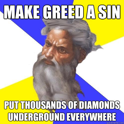 make greed a sin put thousands of diamonds underground everywhere  Advice God