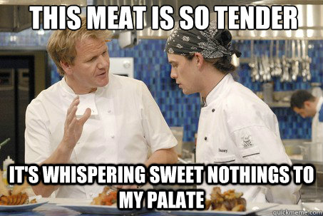 this meat is so tender it's whispering sweet nothings to my palate - this meat is so tender it's whispering sweet nothings to my palate  Misc