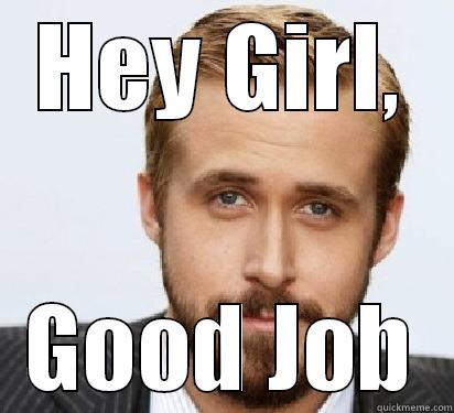 HEY GIRL, GOOD JOB Good Guy Ryan Gosling