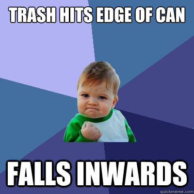 trash hits edge of can falls inwards  Success Kid