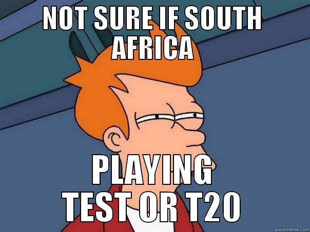 RSA T20 OR TEST - NOT SURE IF SOUTH AFRICA PLAYING TEST OR T20 Futurama Fry