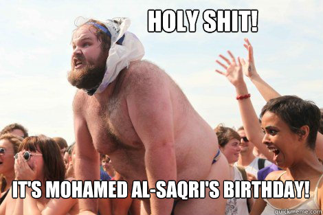                   holy shit! It's Mohamed Al-Saqri's birthday! -                   holy shit! It's Mohamed Al-Saqri's birthday!  Happy birthday