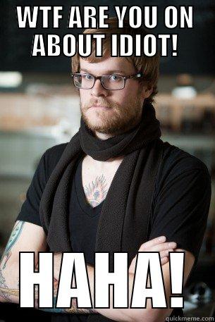 WTF ARE YOU ON ABOUT IDIOT! HAHA! Hipster Barista