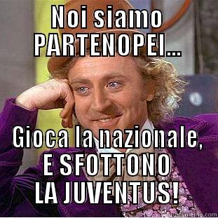 NOI SIAMO PARTENOPEI... GIOCA LA NAZIONALE, E SFOTTONO LA JUVENTUS! Condescending Wonka