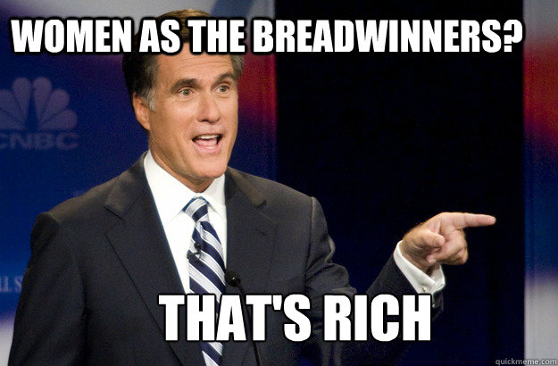 Women as the breadwinners? That's rich - Women as the breadwinners? That's rich  Mitt Romney Social Security