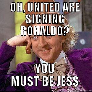 OH, UNITED ARE SIGNING RONALDO? YOU MUST BE JESS Condescending Wonka