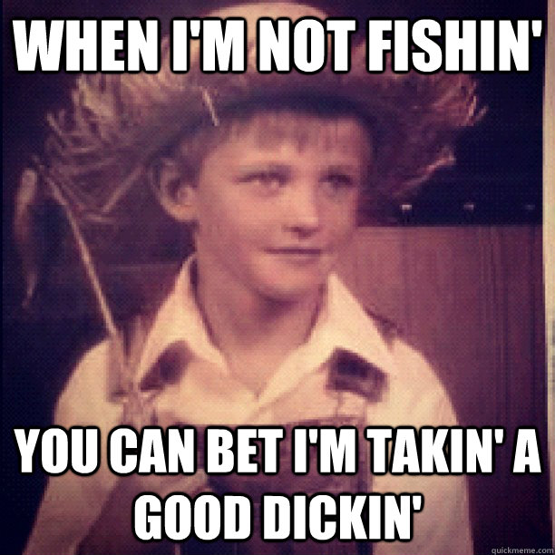 When I'm not fishin' You can bet I'm takin' a good dickin'  Gay Redneck Boy