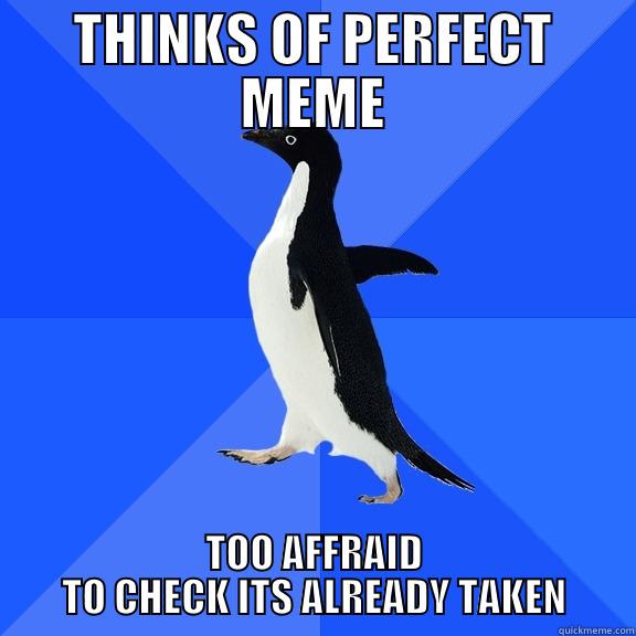 Already taken anxiety - THINKS OF PERFECT MEME TOO AFFRAID TO CHECK ITS ALREADY TAKEN Socially Awkward Penguin