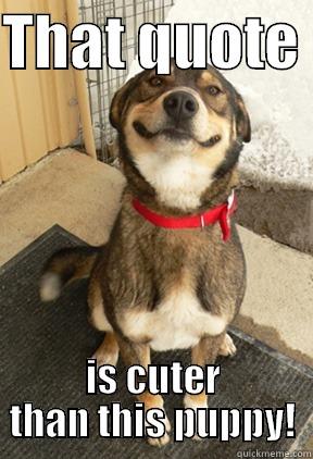 THAT QUOTE  IS CUTER THAN THIS PUPPY! Good Dog Greg