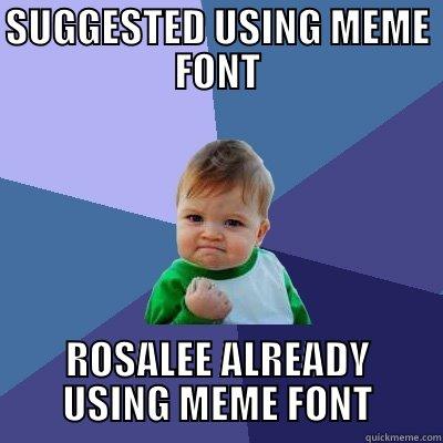 SUGGESTED USING MEME FONT ROSALEE ALREADY USING MEME FONT Success Kid
