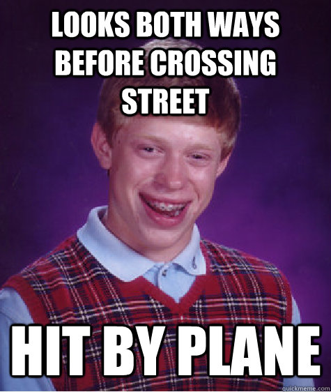 Looks both ways before crossing street hit by plane  Bad Luck Brian