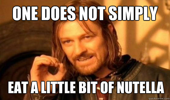 One does not simply Eat a little bit of Nutella   ONE DOES NOT SIMPLY DRIVE A CAR INTO BOSTON