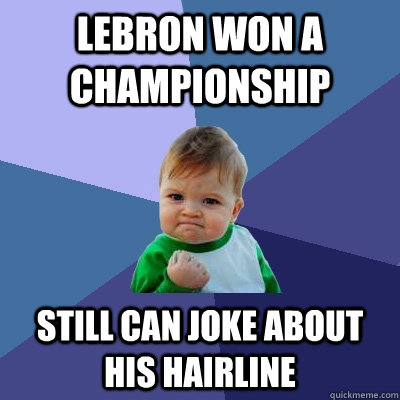Lebron won a championship still can joke about his hairline  Success Kid