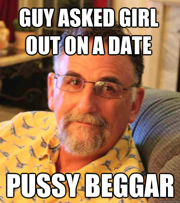 guy asked girl out on a date pussy beggar - guy asked girl out on a date pussy beggar  Cranky Mens Rights Activist