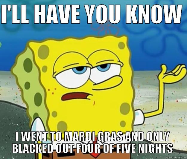 I'LL HAVE YOU KNOW  I WENT TO MARDI GRAS AND ONLY BLACKED OUT FOUR OF FIVE NIGHTS Tough Spongebob