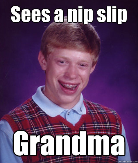 Sees a nip slip Grandma  Bad Luck Brian