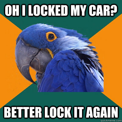 Oh I locked my car? Better lock it again  Paranoid Parrot