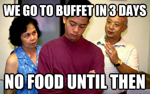 We go to buffet in 3 days No food until then - We go to buffet in 3 days No food until then  Cheap Asian Parents