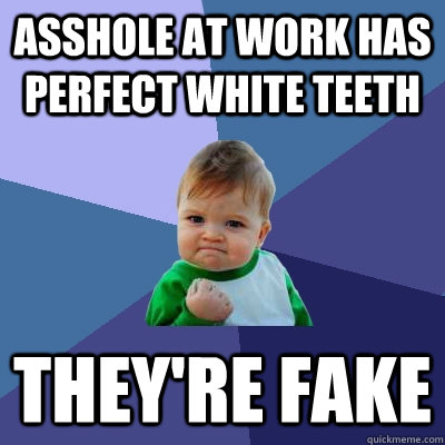 Asshole at work has perfect white teeth they're fake  Success Kid